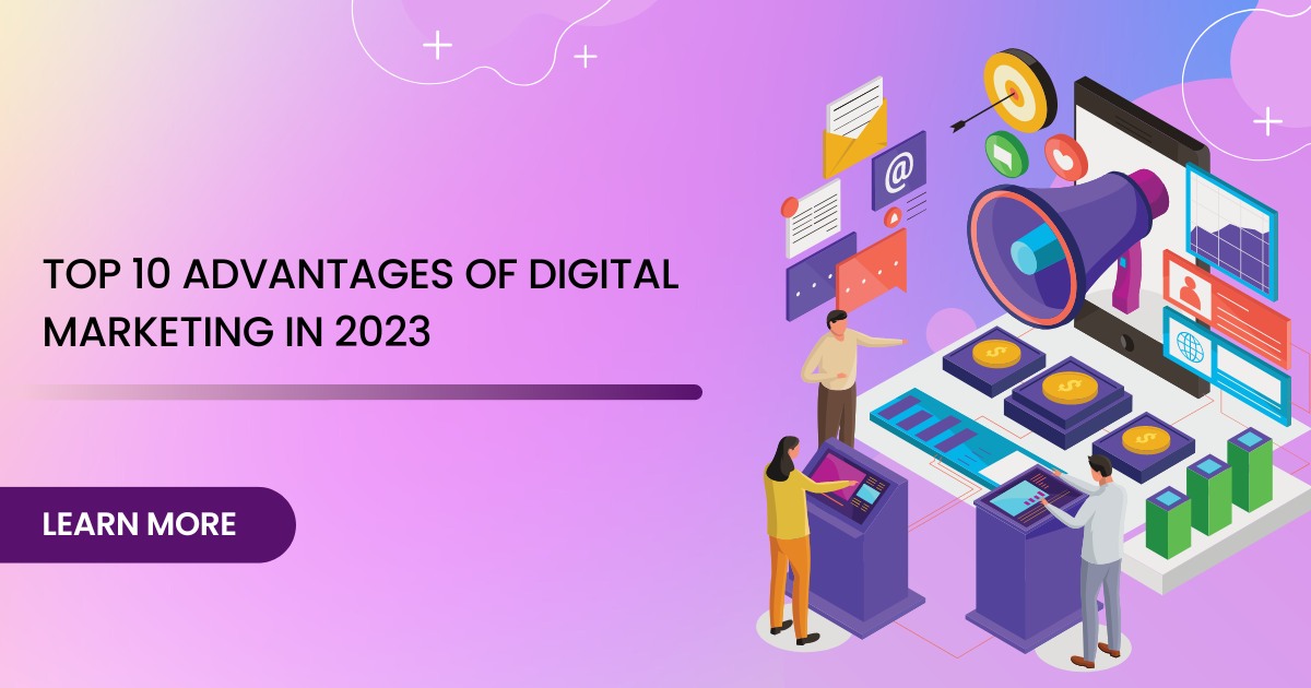 Top 10 Advantages of Digital Marketing in 2023